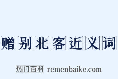 赠别北客近义词是什么意思的图片